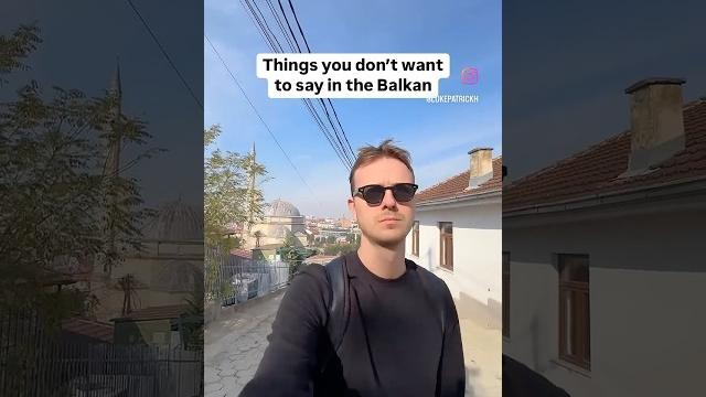 Things not to say in the balkan Things not to say in the balkan