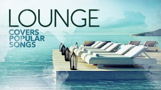 Lounge covers popular songs - cool music 2021 Lounge covers popular songs - cool music 2021