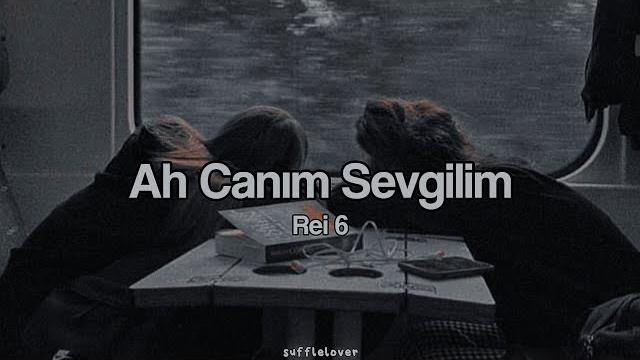 Ah canım sevgilim - rei 6 (lyrics) | sufflelover Ah canım sevgilim - rei 6 (lyrics) | sufflelover