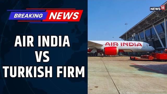 Air india makes big move; shifts jet maintenance work from turkey amid diplomatic tensions | news18 Air india makes big move; shifts jet maintenance work from turkey amid diplomatic tensions | news18
