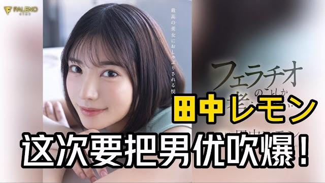 田中レモン(田中柠檬)的第二支作品 活力开到最大化 直接把男优吹爆 田中レモン(田中柠檬)的第二支作品 活力开到最大化 直接把男优吹爆