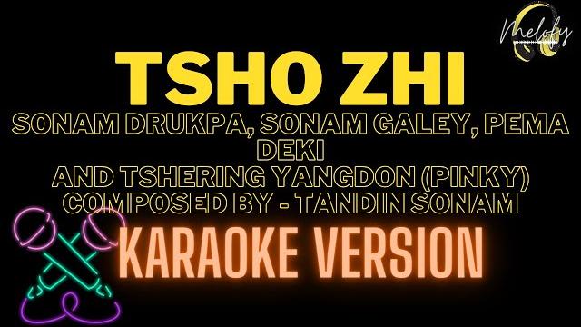 Tsho zhi ( karaoke version ) - sonam drukpa, sonam galey, pema deki and tshering yandon ( pinky ). Tsho zhi ( karaoke version ) - sonam drukpa, sonam galey, pema deki and tshering yandon ( pinky ).