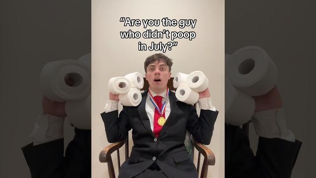 “are you the guy who didn’t poop in july?” “are you the guy who didn’t poop in july?”