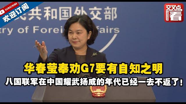 【外交部】华春莹奉劝g7要有自知之明:八国联军在中国耀武扬威的年代已经一去不返了! 【外交部】华春莹奉劝g7要有自知之明:八国联军在中国耀武扬威的年代已经一去不返了!