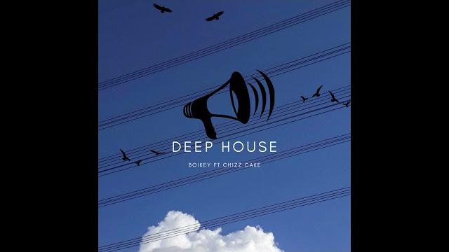 Deep house --chizz cake ft boikey Deep house --chizz cake ft boikey