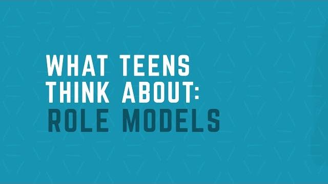 What teens think about: role models What teens think about: role models