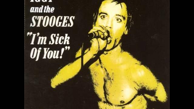 Iggy and the stooges - i'm sick of you Iggy and the stooges - i'm sick of you