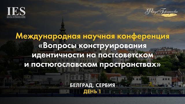 «вопросы конструирования идентичности на постсоветском и постюгославском пространствах» (день 1) «вопросы конструирования идентичности на постсоветском и постюгославском пространствах» (день 1)
