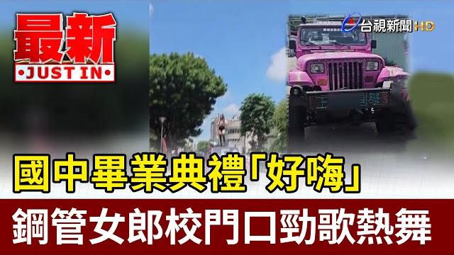 國中畢業典禮「好嗨」 鋼管女郎校門口勁歌熱舞【最新快訊】 國中畢業典禮「好嗨」 鋼管女郎校門口勁歌熱舞【最新快訊】