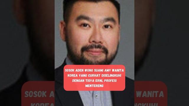 Sosok aden wong suami amy wanita korea yang diselingkuhi dengan tisya erni, profesi mentereng Sosok aden wong suami amy wanita korea yang diselingkuhi dengan tisya erni, profesi mentereng
