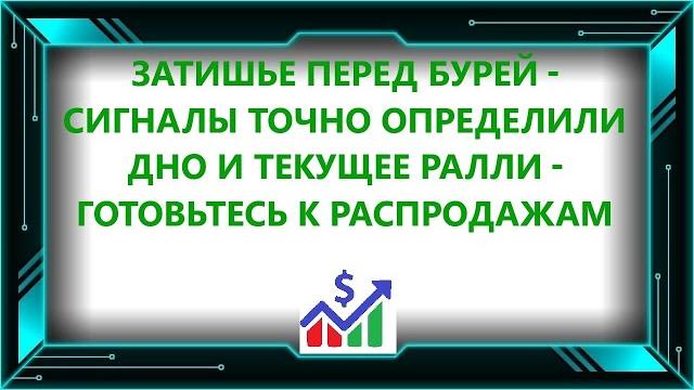 Затишье перед бурей - сигналы точно определили дно и текущее ралли - готовьтесь к распродажам Затишье перед бурей - сигналы точно определили дно и текущее ралли - готовьтесь к распродажам