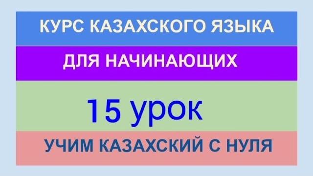 Урок 15. курс казахского языка для начинающих. прилагательные. глаголы. учи казахский с нуля Урок 15. курс казахского языка для начинающих. прилагательные. глаголы. учи казахский с нуля