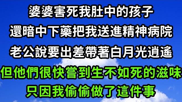 婆婆害死我肚中的孩子,還暗中下藥把我送進精神病院,老公說要出差帶著白月光逍遙,但他們很快嘗到生不如死的滋味,只因我偷偷做了這件事!#枫林晚霞#中老年幸福人生#為人處世#生活經驗#情感故事#花开富贵 婆婆害死我肚中的孩子,還暗中下藥把我送進精神病院,老公說要出差帶著白月光逍遙,但他們很快嘗到生不如死的滋味,只因我偷偷做了這件事!#枫林晚霞#中老年幸福人生#為人處世#生活經驗#情感故事#花开富贵