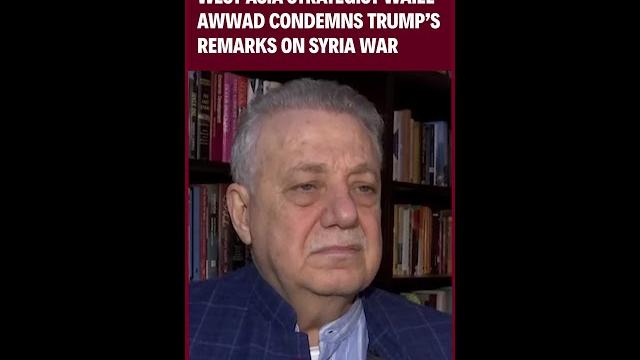 ‘absolutely wrong’: west asia strategist waiel awwad condemns trump’s remarks on syria war ‘absolutely wrong’: west asia strategist waiel awwad condemns trump’s remarks on syria war