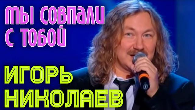Игорь николаев | мы совпали с тобой Игорь николаев | мы совпали с тобой