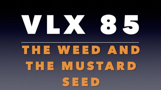 Vlx 85: the weed and the mustard seed Vlx 85: the weed and the mustard seed