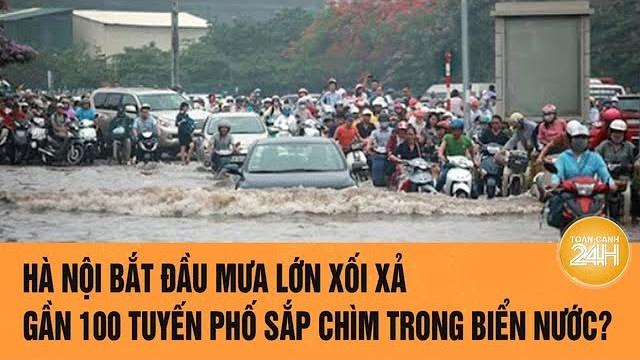 Hà nội bắt đầu mưa lớn xối xả, gần 100 tuyến phố sắp chìm trong biển nước? | toàn cảnh 24h Hà nội bắt đầu mưa lớn xối xả, gần 100 tuyến phố sắp chìm trong biển nước? | toàn cảnh 24h