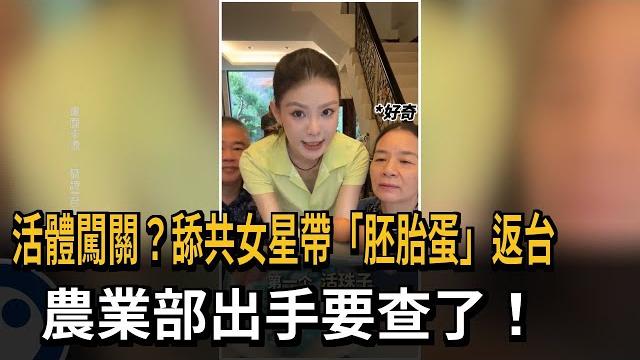 活體闖關? 舔共女星帶「胚胎蛋」返台 農業部要查-民視新聞 活體闖關? 舔共女星帶「胚胎蛋」返台 農業部要查-民視新聞