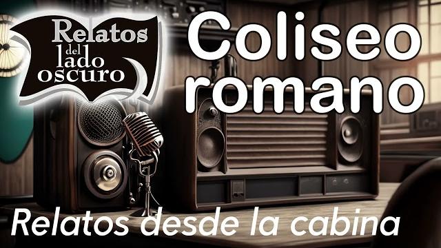 Coliseo romano| relato desde la cabina| relatos del lado oscuro Coliseo romano| relato desde la cabina| relatos del lado oscuro