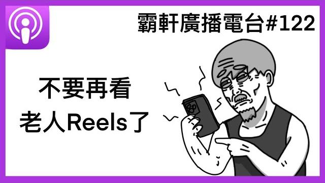 【霸軒廣播電台#122】 不要再看老人reels了 【霸軒廣播電台#122】 不要再看老人reels了