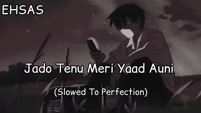Jado tenu meri yaad auni (slowed + reverb) | ehsas | latest punjabi tiktok trending sad songs Jado tenu meri yaad auni (slowed + reverb) | ehsas | latest punjabi tiktok trending sad songs