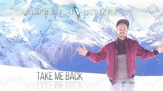 Andrey ivanoff - take me back Andrey ivanoff - take me back