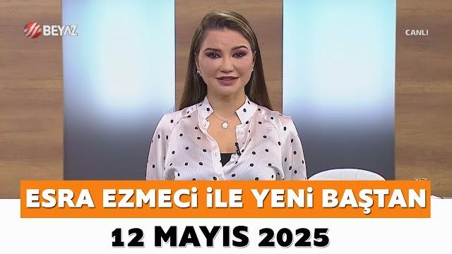 Esra ezmeci ile yeni baştan 12 mayıs 2025 Esra ezmeci ile yeni baştan 12 mayıs 2025