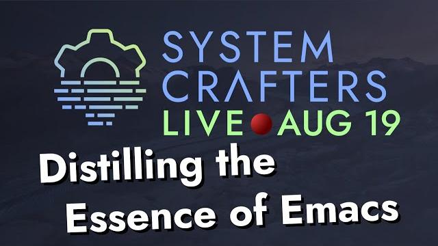 Distilling the essence of emacs - system crafters live! Distilling the essence of emacs - system crafters live!