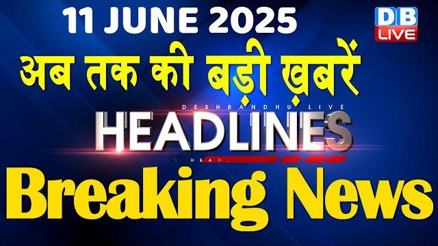 11 june 2025 |अब तक की बड़ी ख़बरें | top 10 news | breaking news | latest news in hindi |#dblive 11 june 2025 |अब तक की बड़ी ख़बरें | top 10 news | breaking news | latest news in hindi |#dblive