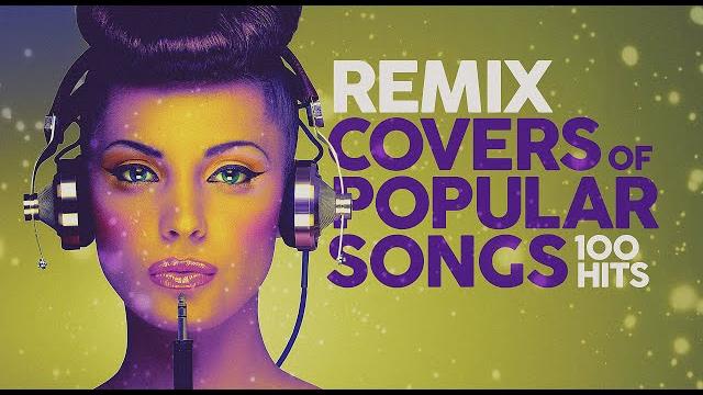 Remix covers of popular songs - 100 hits Remix covers of popular songs - 100 hits