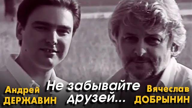Вячеслав добрынин, андрей державин - не забывайте друзей Вячеслав добрынин, андрей державин - не забывайте друзей
