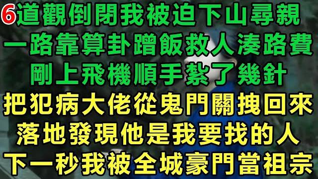 【小道士被迫下山6】道觀倒閉我被迫下山尋親,一路靠算卦蹭飯救人湊路費,剛上飛機順手紮了幾針,把犯病大佬從鬼門關拽回來,落地發現他是我要找的人,下一秒我被全城豪門當祖宗#故事 #靈異故事 #情感故事 【小道士被迫下山6】道觀倒閉我被迫下山尋親,一路靠算卦蹭飯救人湊路費,剛上飛機順手紮了幾針,把犯病大佬從鬼門關拽回來,落地發現他是我要找的人,下一秒我被全城豪門當祖宗#故事 #靈異故事 #情感故事