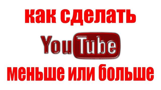 Как сделать ютуб меньше или больше. что если масштаб экрана браузера увеличился или уменьшился Как сделать ютуб меньше или больше. что если масштаб экрана браузера увеличился или уменьшился