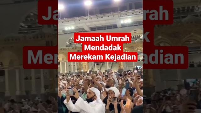 Jamaah umrah mendadak merekam kejadian ini Jamaah umrah mendadak merekam kejadian ini