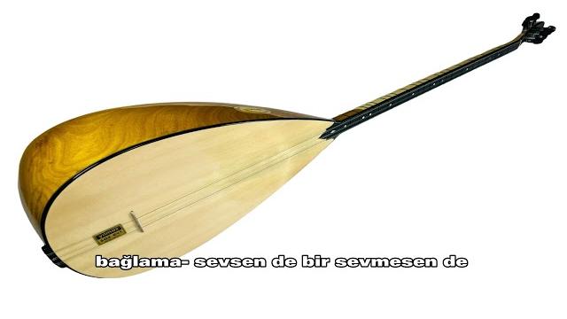 Bağlama- sevsen de bir sevmesen de Bağlama- sevsen de bir sevmesen de