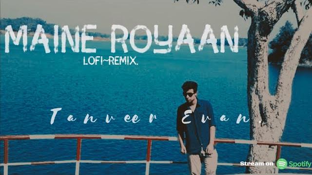 Maine royaan | lofi~remix| tanveer evan. Maine royaan | lofi~remix| tanveer evan.