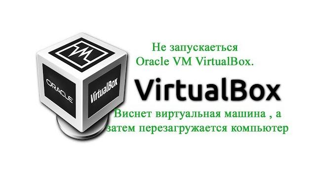 Не запускается, виснет виртуальная машина virtualbox на windows: и как итог перезагружает компьютер Не запускается, виснет виртуальная машина virtualbox на windows: и как итог перезагружает компьютер