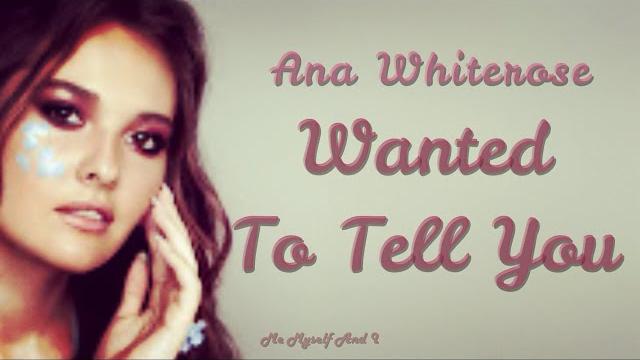 Ana whiterose ' wanted to tell you ' lyrics Ana whiterose ' wanted to tell you ' lyrics