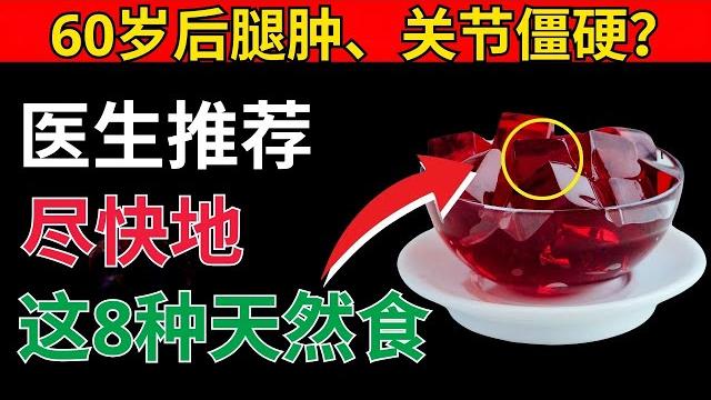 60岁后腿肿、关节僵硬?这8种天然食物是保护关键|老年健康 60岁后腿肿、关节僵硬?这8种天然食物是保护关键|老年健康