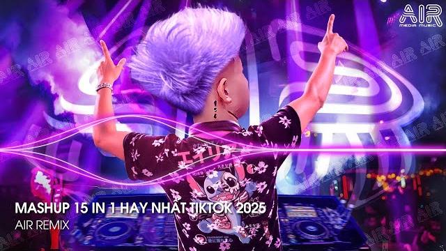 Mashup 15 in 1 - nhạc remix tiktok triệu view hay nhất hiện nay top 15 nhạc tiktok hay nhất 2025 Mashup 15 in 1 - nhạc remix tiktok triệu view hay nhất hiện nay top 15 nhạc tiktok hay nhất 2025