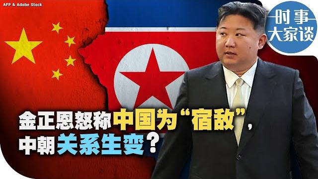 时事大家谈:金正恩怒称中国为“宿敌”,中朝关系生变? 时事大家谈:金正恩怒称中国为“宿敌”,中朝关系生变?