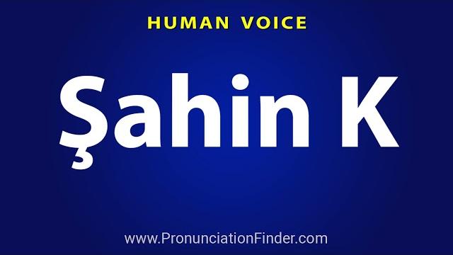 How to pronounce sahin k How to pronounce sahin k