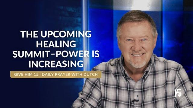 The upcoming healing summit–power is increasing | give him 15: daily prayer with dutch | 06/3/2025 The upcoming healing summit–power is increasing | give him 15: daily prayer with dutch | 06/3/2025