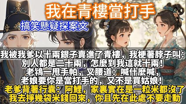 完結搞笑懸疑探案文:我在青樓當打手。我被我爹以十兩銀子賣進了青樓。 我梗著脖子叫:別人都是二十兩,怎麼到我這就十兩! 老鴇一甩手帕,叉腰道:喊什麼喊,老娘要你是當打手的,又不是買姑娘! 完結搞笑懸疑探案文:我在青樓當打手。我被我爹以十兩銀子賣進了青樓。 我梗著脖子叫:別人都是二十兩,怎麼到我這就十兩! 老鴇一甩手帕,叉腰道:喊什麼喊,老娘要你是當打手的,又不是買姑娘!