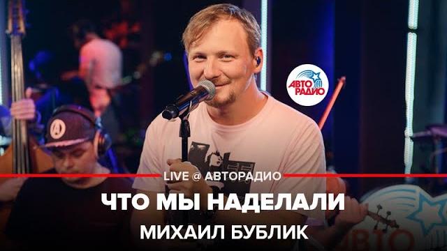 Михаил бублик - что мы наделали (live @ авторадио) Михаил бублик - что мы наделали (live @ авторадио)