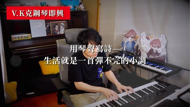 V.k克用琴聲寫詩-生活就是一首彈不完的小調 鋼琴即興 V.k克用琴聲寫詩-生活就是一首彈不完的小調 鋼琴即興