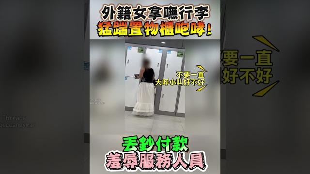 外籍女拿嘸行李猛踹置物櫃咆哮! 丢鈔付款羞辱服務人員 外籍女拿嘸行李猛踹置物櫃咆哮! 丢鈔付款羞辱服務人員
