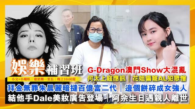 Gd澳門show大混亂|何太上庭應訊|拜金無罪朱晨麗暗撻百億富二代|邊個餅碎成女強人|花姐偏寵al犯眾憎|姚子羚急患重病|結他手dale美妝廣告登場|阿佘生日遇親人離世|娛樂補習班|潘小文+小喇叭 Gd澳門show大混亂|何太上庭應訊|拜金無罪朱晨麗暗撻百億富二代|邊個餅碎成女強人|花姐偏寵al犯眾憎|姚子羚急患重病|結他手dale美妝廣告登場|阿佘生日遇親人離世|娛樂補習班|潘小文+小喇叭