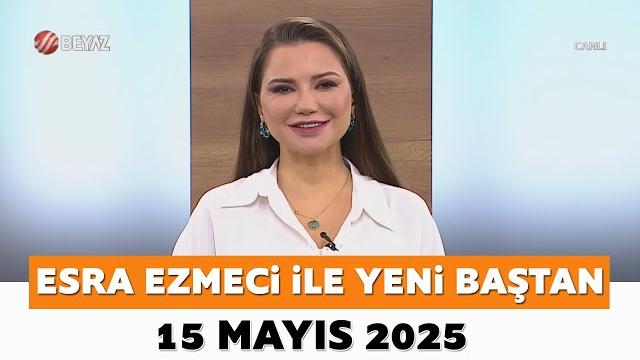 Esra ezmeci ile yeni baştan 15 mayıs 2025 Esra ezmeci ile yeni baştan 15 mayıs 2025