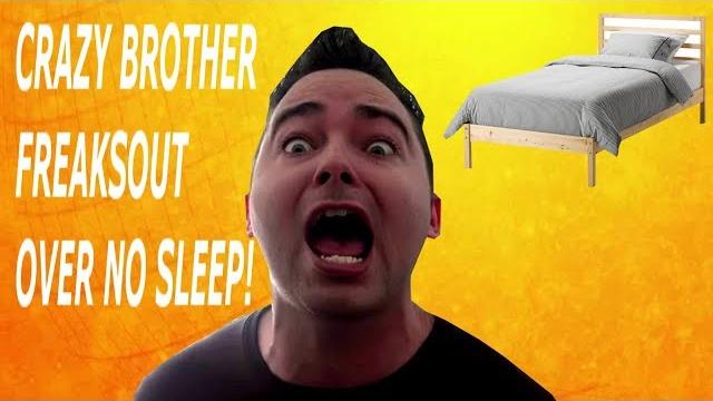 Crazy brother freaks out over no sleep! Crazy brother freaks out over no sleep!
